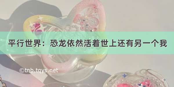 平行世界：恐龙依然活着世上还有另一个我