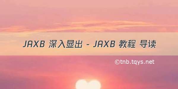 JAXB 深入显出 - JAXB 教程 导读