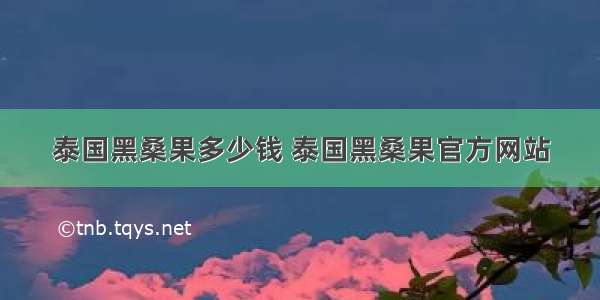 泰国黑桑果多少钱 泰国黑桑果官方网站