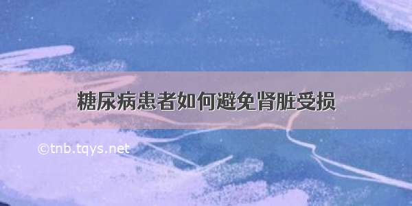 糖尿病患者如何避免肾脏受损