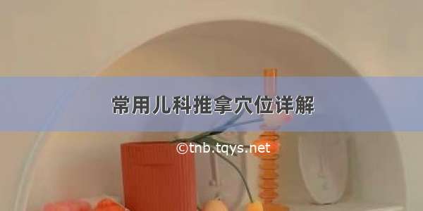 常用儿科推拿穴位详解