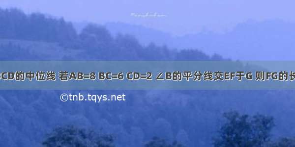 如图 已知EF是梯形ABCD的中位线 若AB=8 BC=6 CD=2 ∠B的平分线交EF于G 则FG的长是A.1B.1.5C.2D.2.5