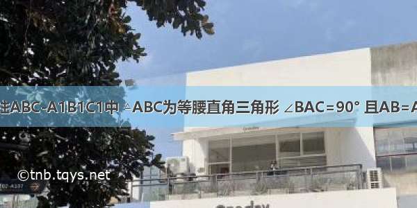 已知直三棱柱ABC-A1B1C1中 △ABC为等腰直角三角形 ∠BAC=90° 且AB=AA1 D E F分