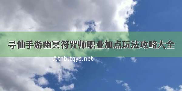 寻仙手游幽冥符咒师职业加点玩法攻略大全