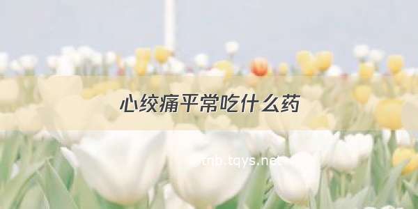 心绞痛平常吃什么药