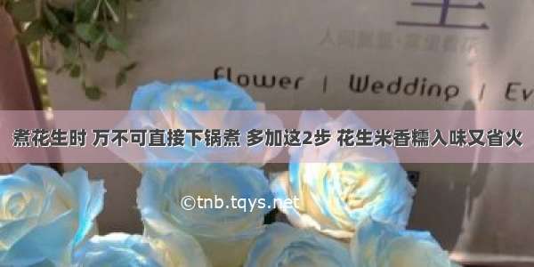 煮花生时 万不可直接下锅煮 多加这2步 花生米香糯入味又省火