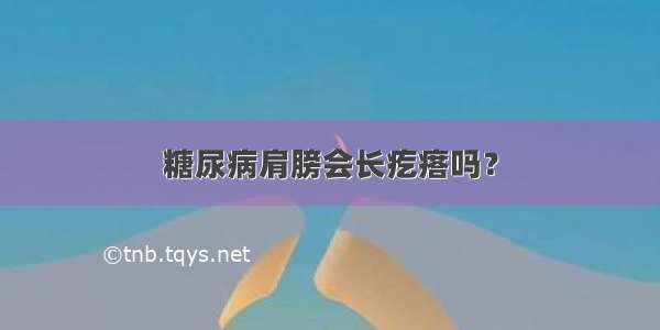 糖尿病肩膀会长疙瘩吗？