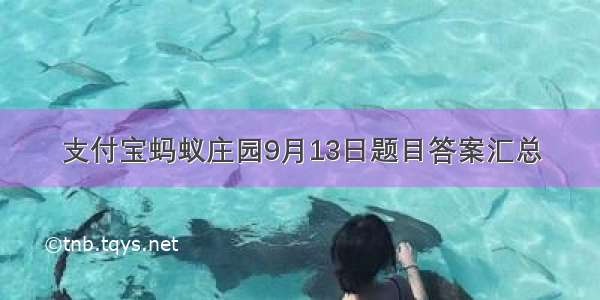 支付宝蚂蚁庄园9月13日题目答案汇总