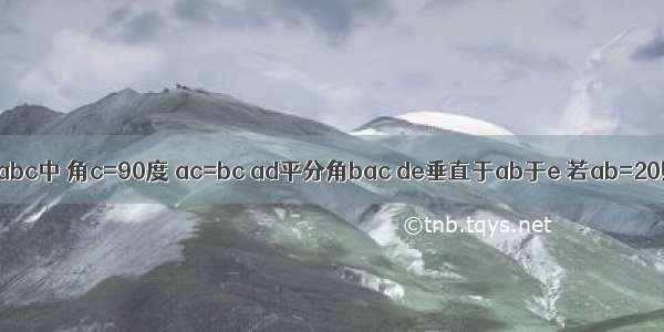 在三角形abc中 角c=90度 ac=bc ad平分角bac de垂直于ab于e 若ab=20则三角