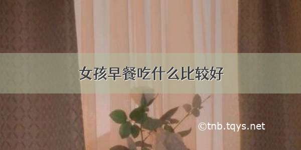 女孩早餐吃什么比较好