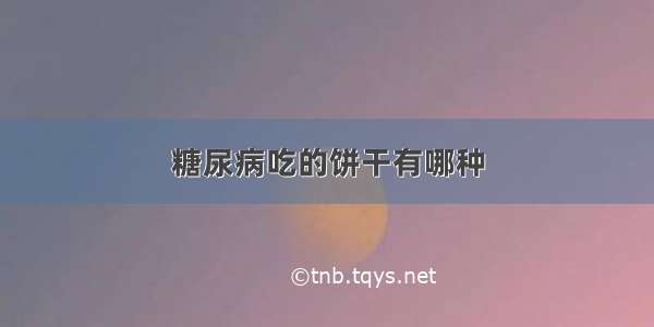 糖尿病吃的饼干有哪种