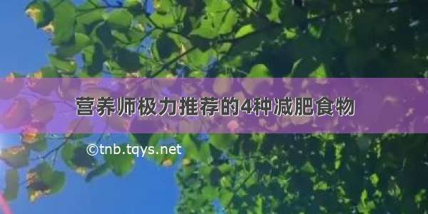 营养师极力推荐的4种减肥食物