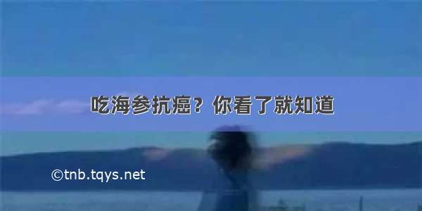 吃海参抗癌？你看了就知道