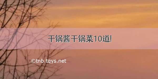 干锅酱干锅菜10道!