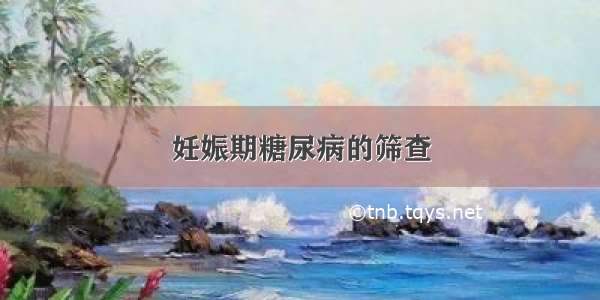 妊娠期糖尿病的筛查