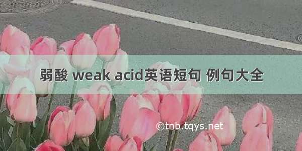 弱酸 weak acid英语短句 例句大全