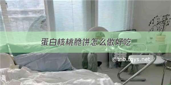 蛋白核桃脆饼怎么做好吃