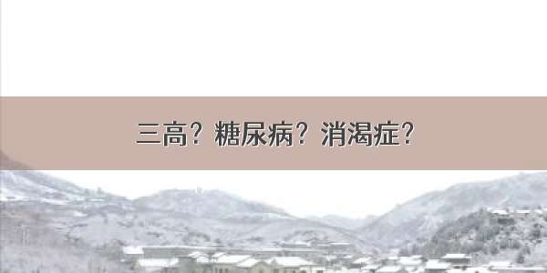 三高？糖尿病？消渴症？