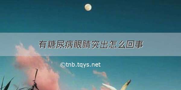 有糖尿病眼睛突出怎么回事