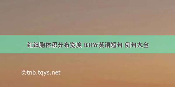 红细胞体积分布宽度 RDW英语短句 例句大全