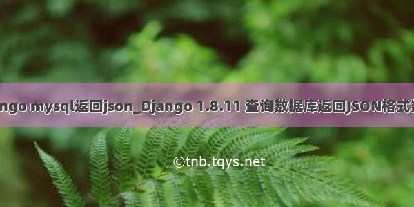 django mysql返回json_Django 1.8.11 查询数据库返回JSON格式数据