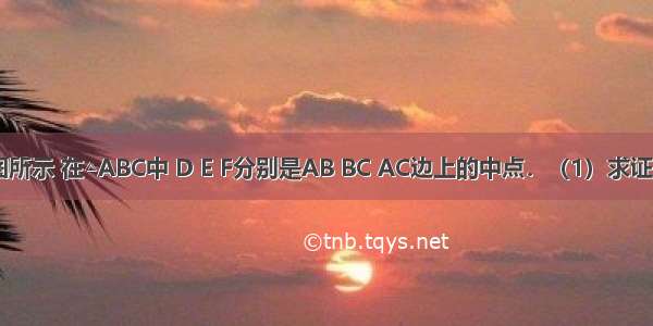 已知：如图所示 在△ABC中 D E F分别是AB BC AC边上的中点．（1）求证：四边形A