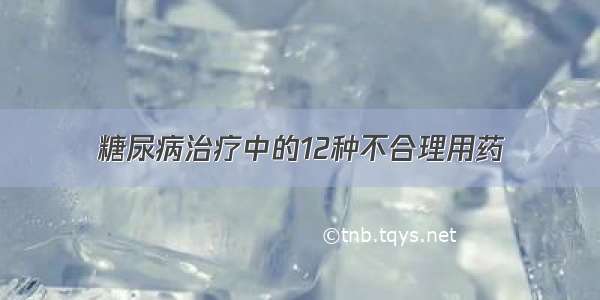 糖尿病治疗中的12种不合理用药