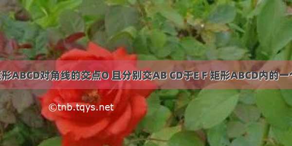 如图 EF过矩形ABCD对角线的交点O 且分别交AB CD于E F 矩形ABCD内的一个动点P落在