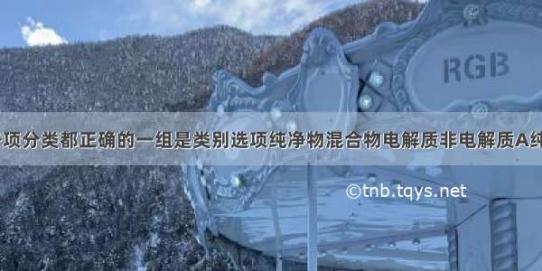 下列表格中各项分类都正确的一组是类别选项纯净物混合物电解质非电解质A纯盐酸漂白粉K