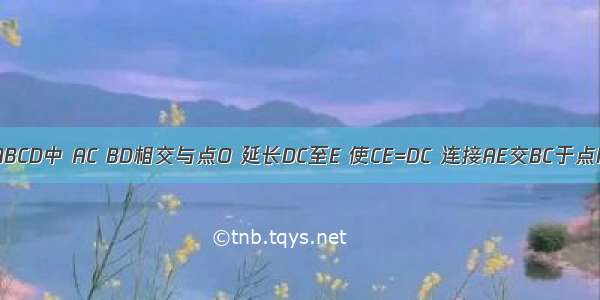 已知：在?ABCD中 AC BD相交与点O 延长DC至E 使CE=DC 连接AE交BC于点F 连接BE．