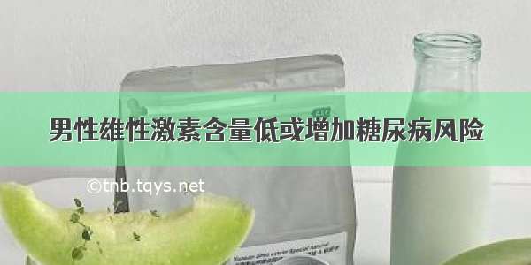 男性雄性激素含量低或增加糖尿病风险