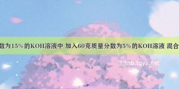 向40克质量分数为15%的KOH溶液中 加入60克质量分数为5%的KOH溶液 混合后 溶液中KOH