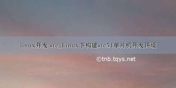 linux开发 stc_Linux下构建stc51单片机开发环境