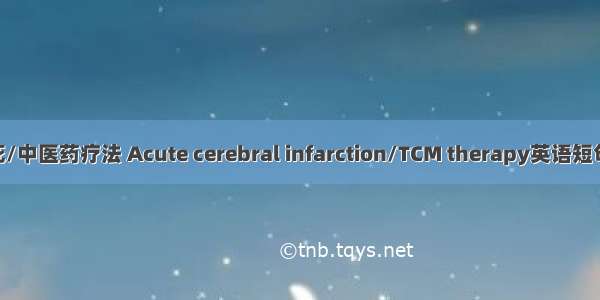 急性脑梗死/中医药疗法 Acute cerebral infarction/TCM therapy英语短句 例句大全