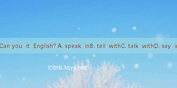 Can you  it  English? A. speak  inB. tell  withC. talk  withD. say  in