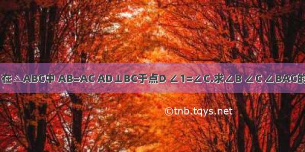 如图 在△ABC中 AB=AC AD⊥BC于点D ∠1=∠C.求∠B ∠C ∠BAC的度数