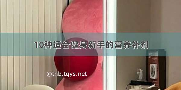 10种适合健身新手的营养补剂