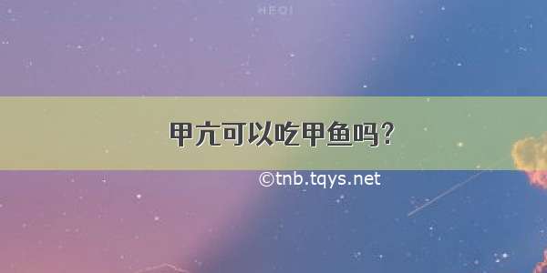 ​甲亢可以吃甲鱼吗？