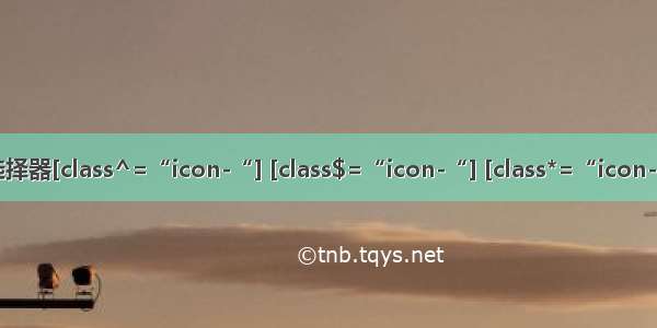 【css】css选择器[class^=“icon-“] [class$=“icon-“] [class*=“icon-“]是什么意思