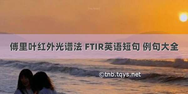 傅里叶红外光谱法 FTIR英语短句 例句大全