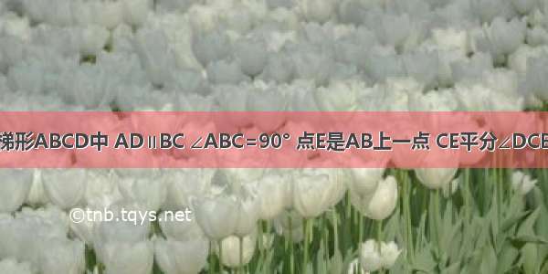 如图 在直角梯形ABCD中 AD∥BC ∠ABC=90° 点E是AB上一点 CE平分∠DCB 且有AD=A