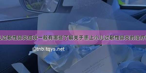 小儿过敏性鼻炎症状一般有哪些了解关于患上小儿过敏性鼻炎的治疗偏方