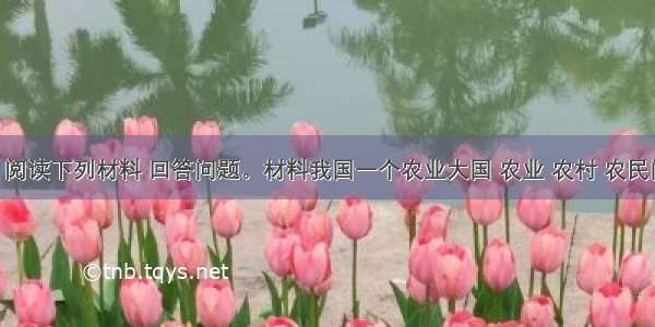 （12分）阅读下列材料 回答问题。材料我国一个农业大国 农业 农村 农民问题的解决