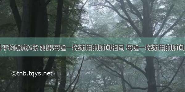 把一块木料平均锯成6段 如果每锯一段所用的时间相同 每锯一段所用的时间占全部时间