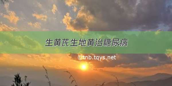 生黄芪生地黄治糖尿病