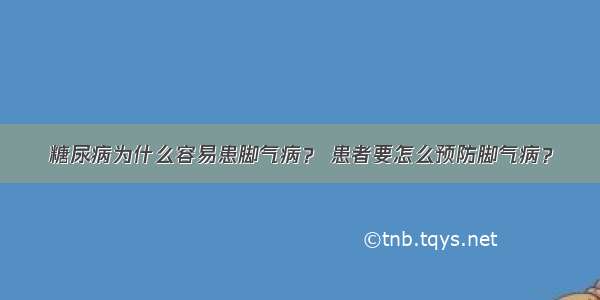 糖尿病为什么容易患脚气病？ 患者要怎么预防脚气病？