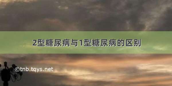 2型糖尿病与1型糖尿病的区别