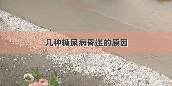 几种糖尿病昏迷的原因