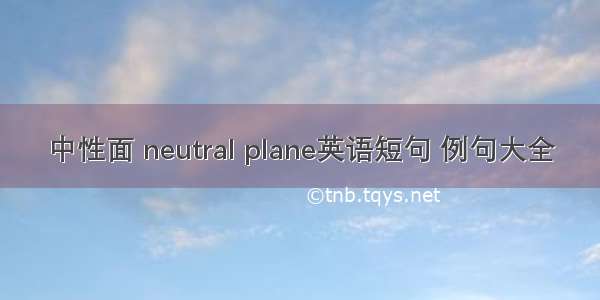 中性面 neutral plane英语短句 例句大全