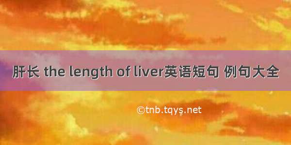 肝长 the length of liver英语短句 例句大全